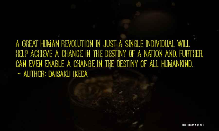 Daisaku Ikeda Quotes: A Great Human Revolution In Just A Single Individual Will Help Achieve A Change In The Destiny Of A Nation