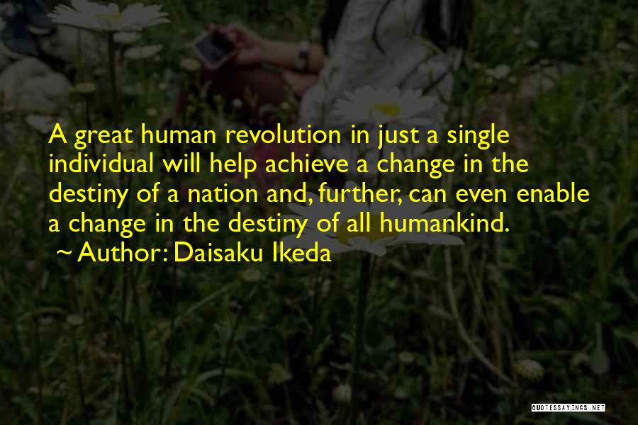 Daisaku Ikeda Quotes: A Great Human Revolution In Just A Single Individual Will Help Achieve A Change In The Destiny Of A Nation