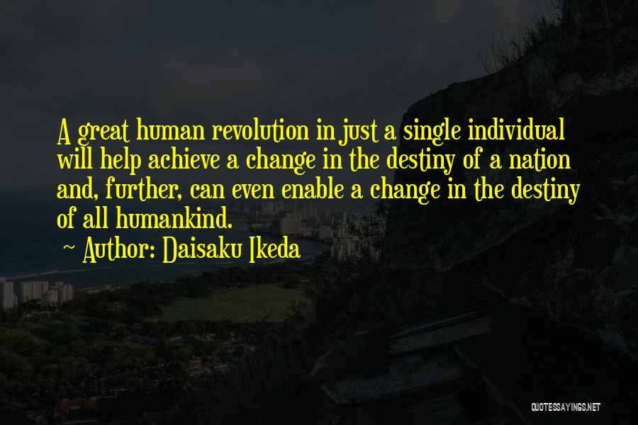 Daisaku Ikeda Quotes: A Great Human Revolution In Just A Single Individual Will Help Achieve A Change In The Destiny Of A Nation