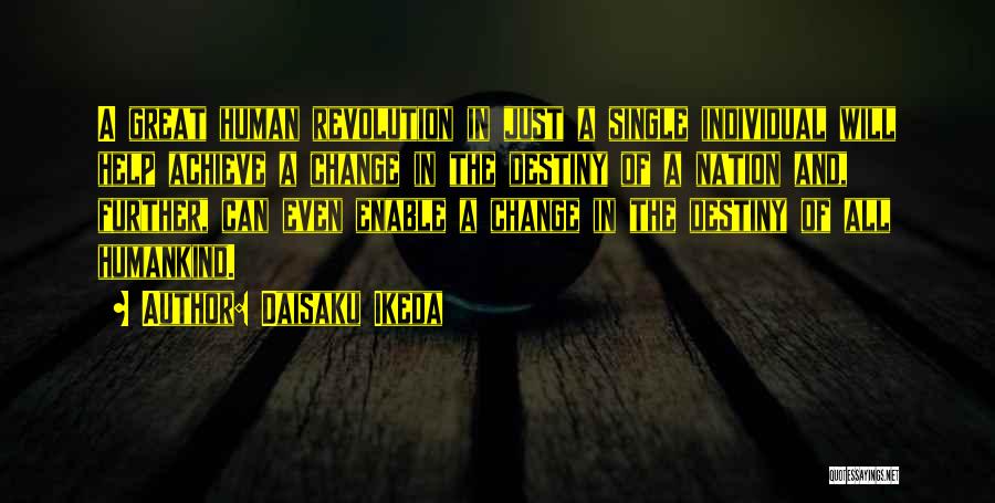 Daisaku Ikeda Quotes: A Great Human Revolution In Just A Single Individual Will Help Achieve A Change In The Destiny Of A Nation