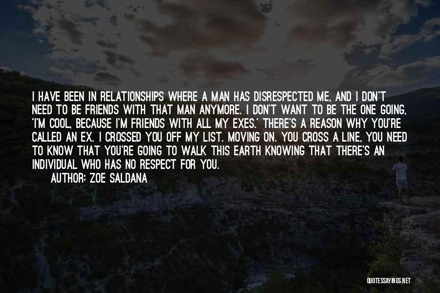 Zoe Saldana Quotes: I Have Been In Relationships Where A Man Has Disrespected Me, And I Don't Need To Be Friends With That