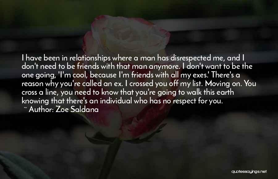 Zoe Saldana Quotes: I Have Been In Relationships Where A Man Has Disrespected Me, And I Don't Need To Be Friends With That
