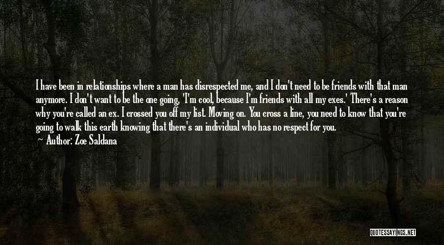 Zoe Saldana Quotes: I Have Been In Relationships Where A Man Has Disrespected Me, And I Don't Need To Be Friends With That