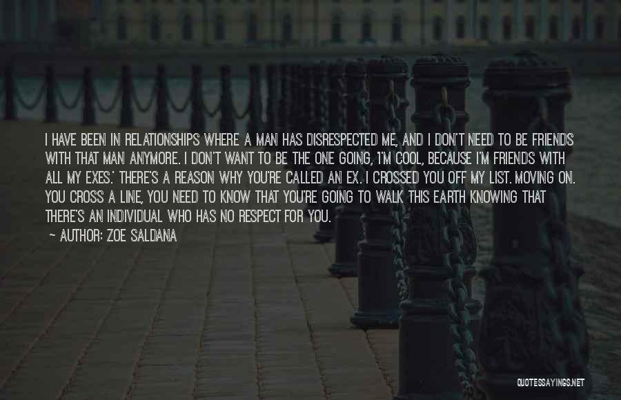 Zoe Saldana Quotes: I Have Been In Relationships Where A Man Has Disrespected Me, And I Don't Need To Be Friends With That