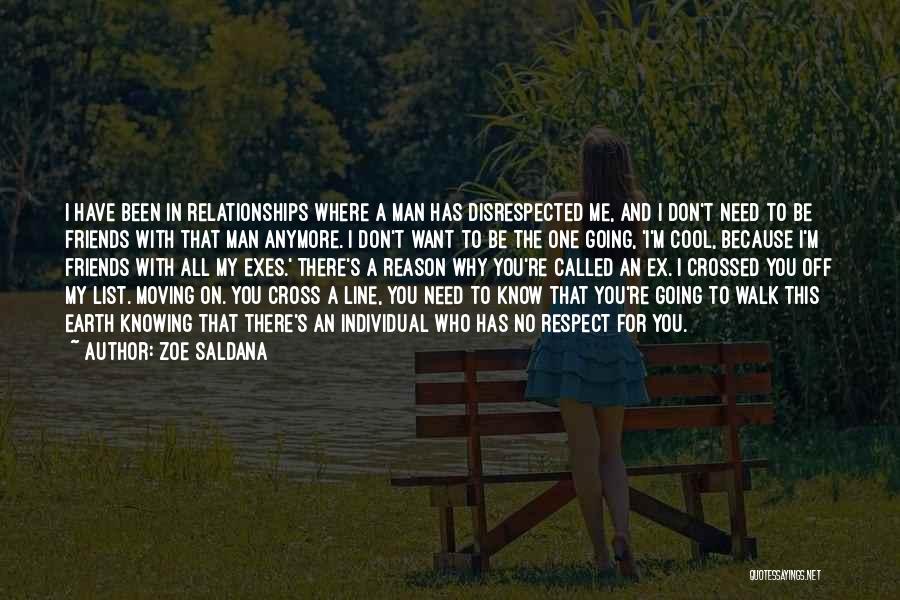 Zoe Saldana Quotes: I Have Been In Relationships Where A Man Has Disrespected Me, And I Don't Need To Be Friends With That