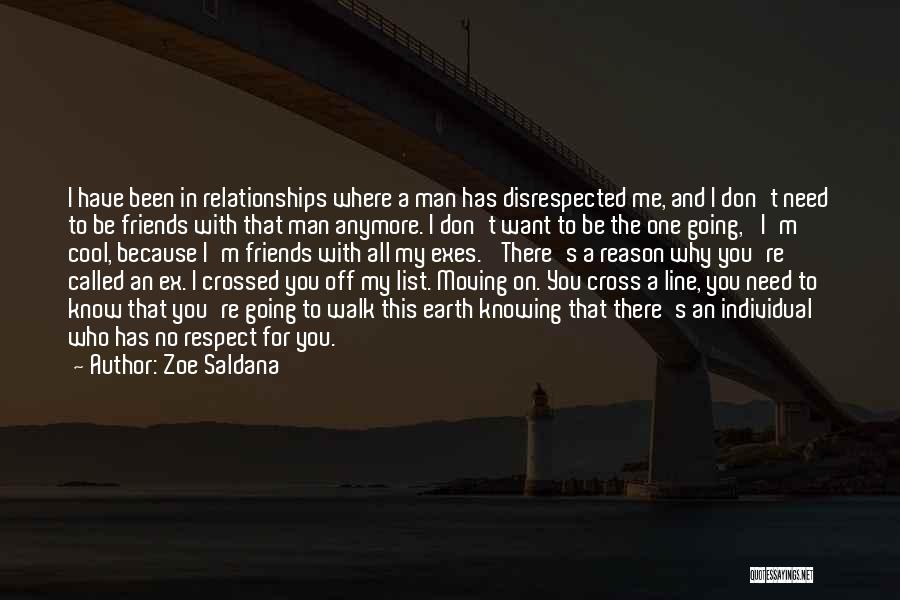 Zoe Saldana Quotes: I Have Been In Relationships Where A Man Has Disrespected Me, And I Don't Need To Be Friends With That