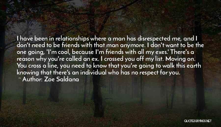 Zoe Saldana Quotes: I Have Been In Relationships Where A Man Has Disrespected Me, And I Don't Need To Be Friends With That