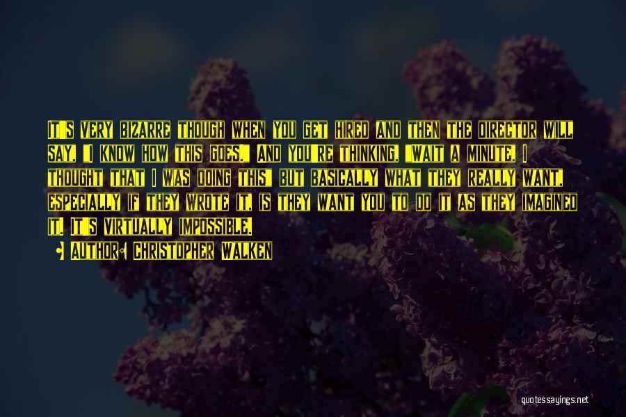 Christopher Walken Quotes: It's Very Bizarre Though When You Get Hired And Then The Director Will Say, I Know How This Goes. And