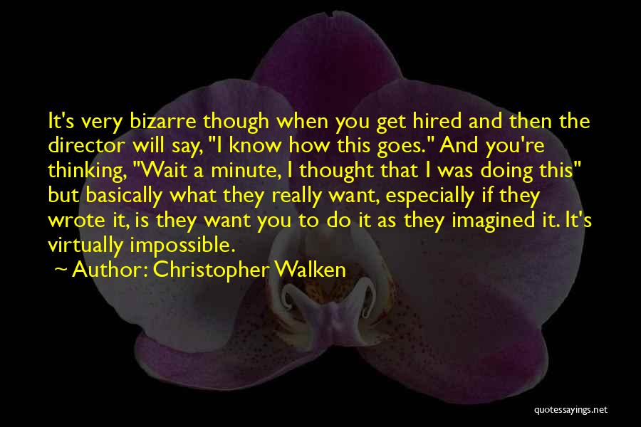 Christopher Walken Quotes: It's Very Bizarre Though When You Get Hired And Then The Director Will Say, I Know How This Goes. And