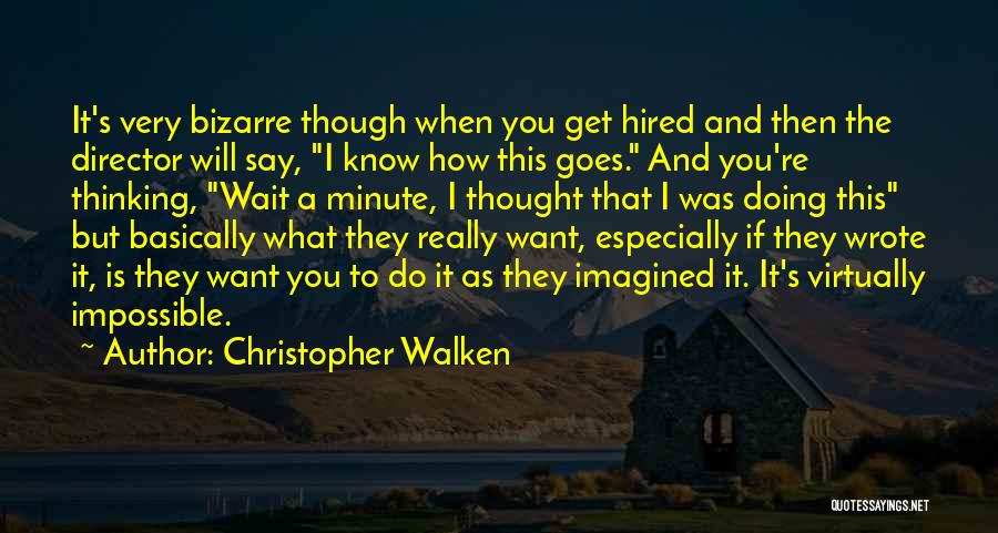 Christopher Walken Quotes: It's Very Bizarre Though When You Get Hired And Then The Director Will Say, I Know How This Goes. And