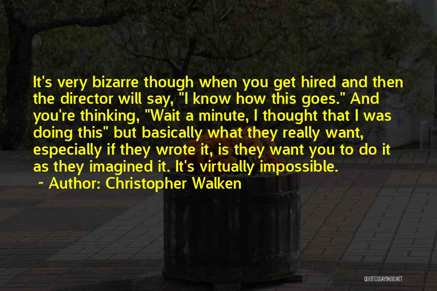 Christopher Walken Quotes: It's Very Bizarre Though When You Get Hired And Then The Director Will Say, I Know How This Goes. And