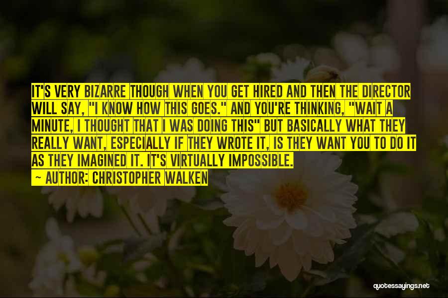 Christopher Walken Quotes: It's Very Bizarre Though When You Get Hired And Then The Director Will Say, I Know How This Goes. And