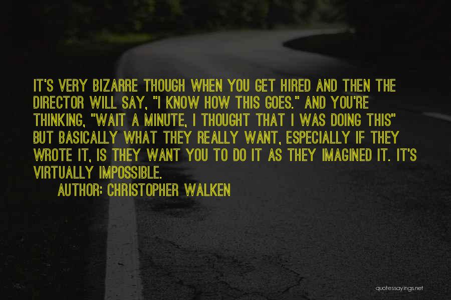 Christopher Walken Quotes: It's Very Bizarre Though When You Get Hired And Then The Director Will Say, I Know How This Goes. And