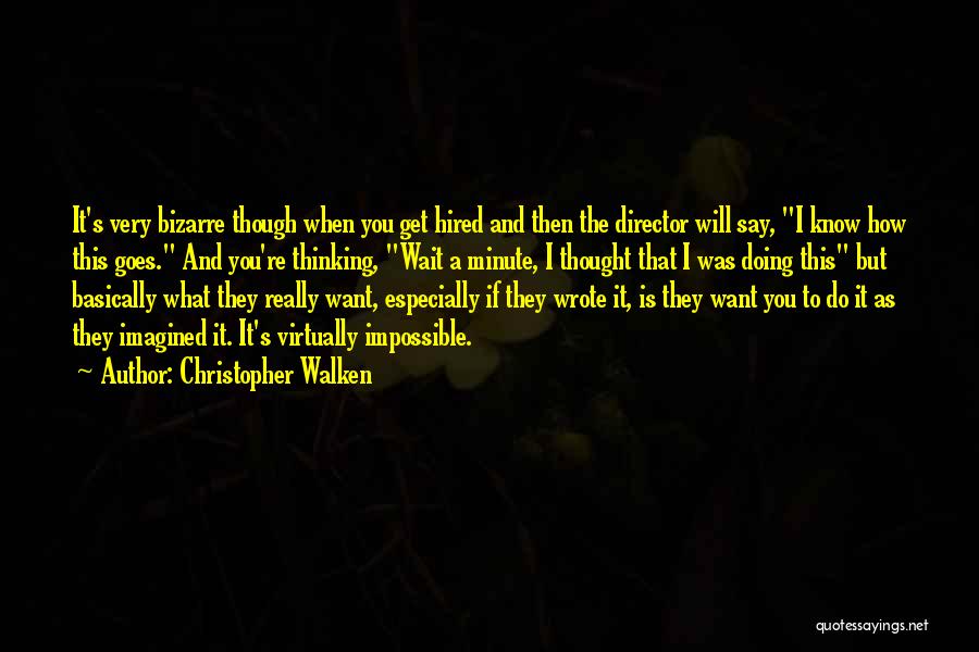 Christopher Walken Quotes: It's Very Bizarre Though When You Get Hired And Then The Director Will Say, I Know How This Goes. And