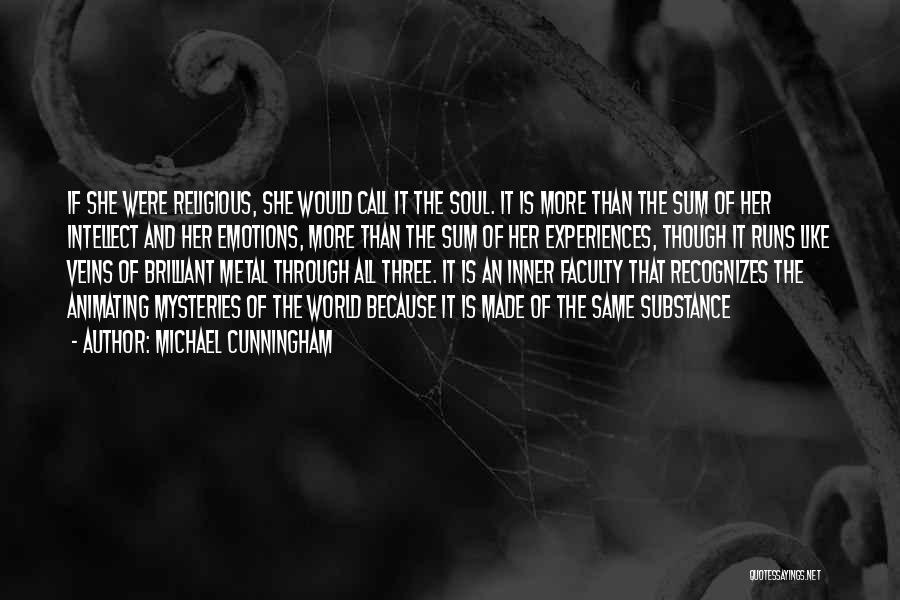 Michael Cunningham Quotes: If She Were Religious, She Would Call It The Soul. It Is More Than The Sum Of Her Intellect And