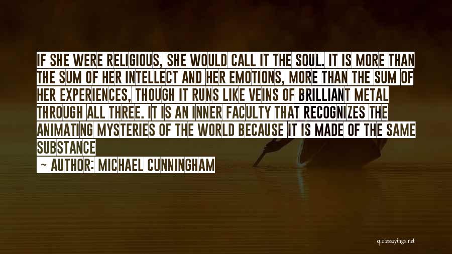 Michael Cunningham Quotes: If She Were Religious, She Would Call It The Soul. It Is More Than The Sum Of Her Intellect And