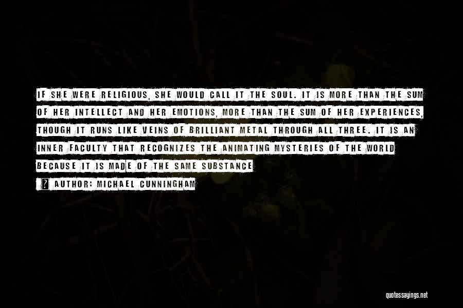 Michael Cunningham Quotes: If She Were Religious, She Would Call It The Soul. It Is More Than The Sum Of Her Intellect And