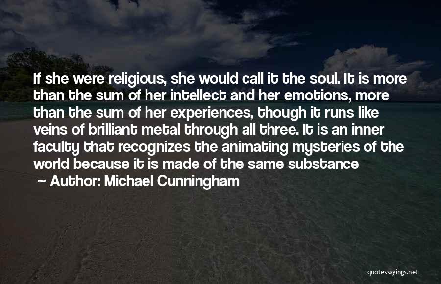 Michael Cunningham Quotes: If She Were Religious, She Would Call It The Soul. It Is More Than The Sum Of Her Intellect And