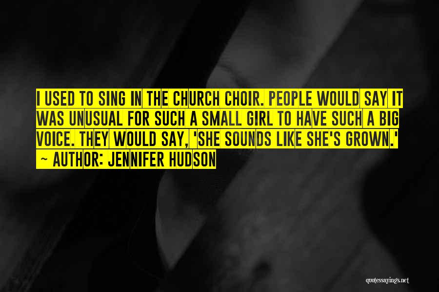 Jennifer Hudson Quotes: I Used To Sing In The Church Choir. People Would Say It Was Unusual For Such A Small Girl To