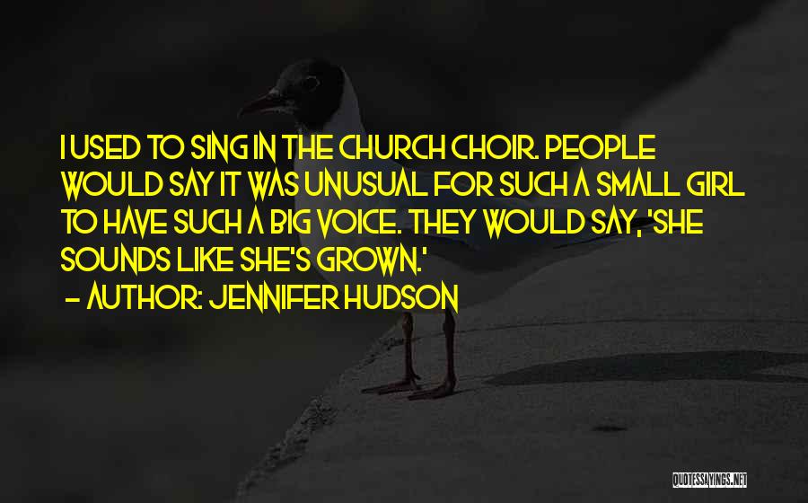 Jennifer Hudson Quotes: I Used To Sing In The Church Choir. People Would Say It Was Unusual For Such A Small Girl To
