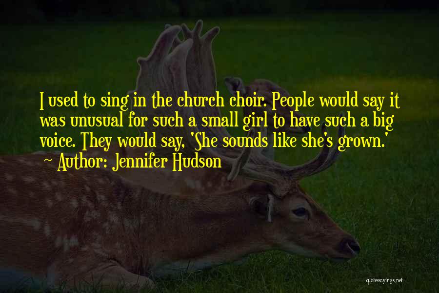 Jennifer Hudson Quotes: I Used To Sing In The Church Choir. People Would Say It Was Unusual For Such A Small Girl To