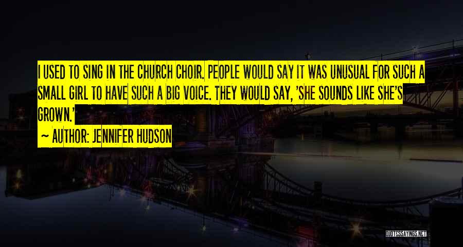 Jennifer Hudson Quotes: I Used To Sing In The Church Choir. People Would Say It Was Unusual For Such A Small Girl To