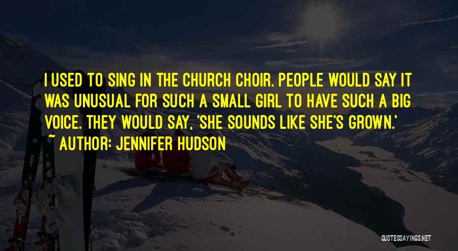 Jennifer Hudson Quotes: I Used To Sing In The Church Choir. People Would Say It Was Unusual For Such A Small Girl To