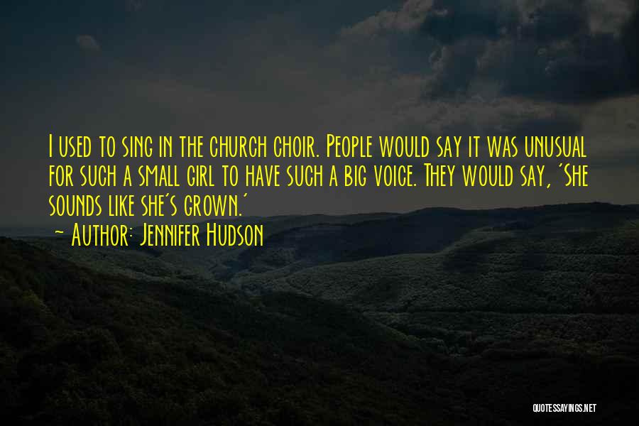 Jennifer Hudson Quotes: I Used To Sing In The Church Choir. People Would Say It Was Unusual For Such A Small Girl To