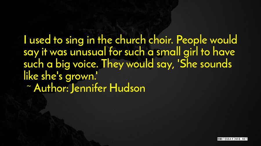 Jennifer Hudson Quotes: I Used To Sing In The Church Choir. People Would Say It Was Unusual For Such A Small Girl To