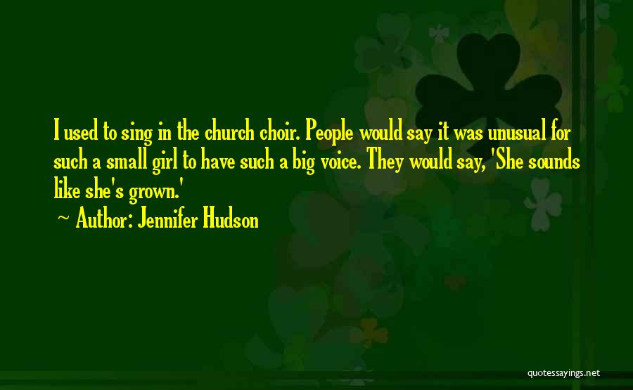 Jennifer Hudson Quotes: I Used To Sing In The Church Choir. People Would Say It Was Unusual For Such A Small Girl To