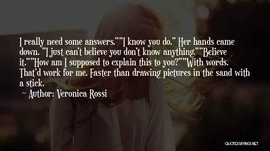 Veronica Rossi Quotes: I Really Need Some Answers.i Know You Do. Her Hands Came Down. I Just Can't Believe You Don't Know Anything.believe
