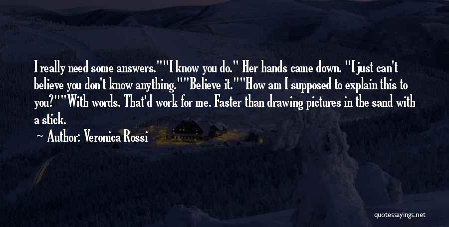 Veronica Rossi Quotes: I Really Need Some Answers.i Know You Do. Her Hands Came Down. I Just Can't Believe You Don't Know Anything.believe