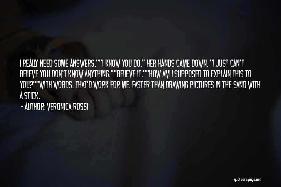 Veronica Rossi Quotes: I Really Need Some Answers.i Know You Do. Her Hands Came Down. I Just Can't Believe You Don't Know Anything.believe