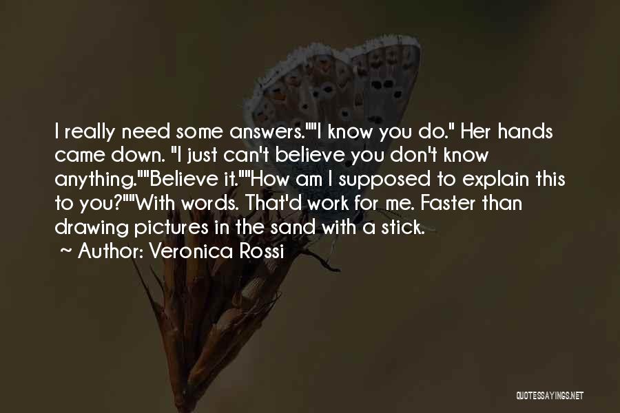 Veronica Rossi Quotes: I Really Need Some Answers.i Know You Do. Her Hands Came Down. I Just Can't Believe You Don't Know Anything.believe