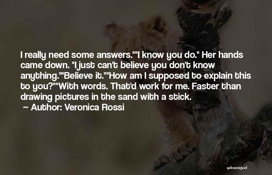 Veronica Rossi Quotes: I Really Need Some Answers.i Know You Do. Her Hands Came Down. I Just Can't Believe You Don't Know Anything.believe