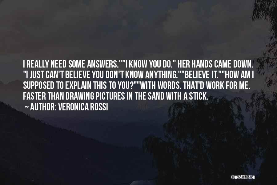 Veronica Rossi Quotes: I Really Need Some Answers.i Know You Do. Her Hands Came Down. I Just Can't Believe You Don't Know Anything.believe