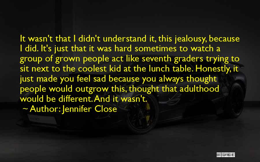 Jennifer Close Quotes: It Wasn't That I Didn't Understand It, This Jealousy, Because I Did. It's Just That It Was Hard Sometimes To