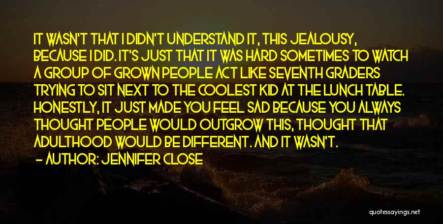 Jennifer Close Quotes: It Wasn't That I Didn't Understand It, This Jealousy, Because I Did. It's Just That It Was Hard Sometimes To