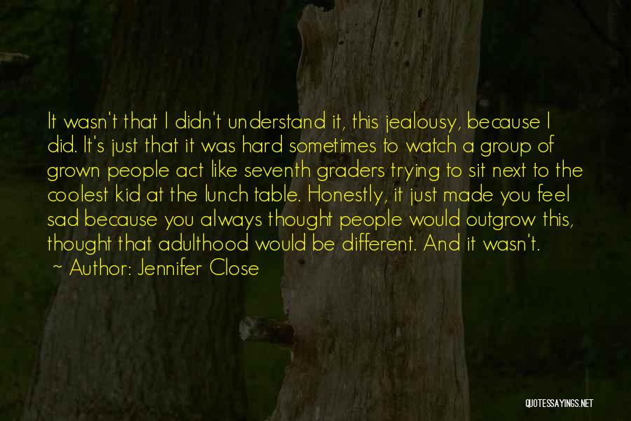 Jennifer Close Quotes: It Wasn't That I Didn't Understand It, This Jealousy, Because I Did. It's Just That It Was Hard Sometimes To