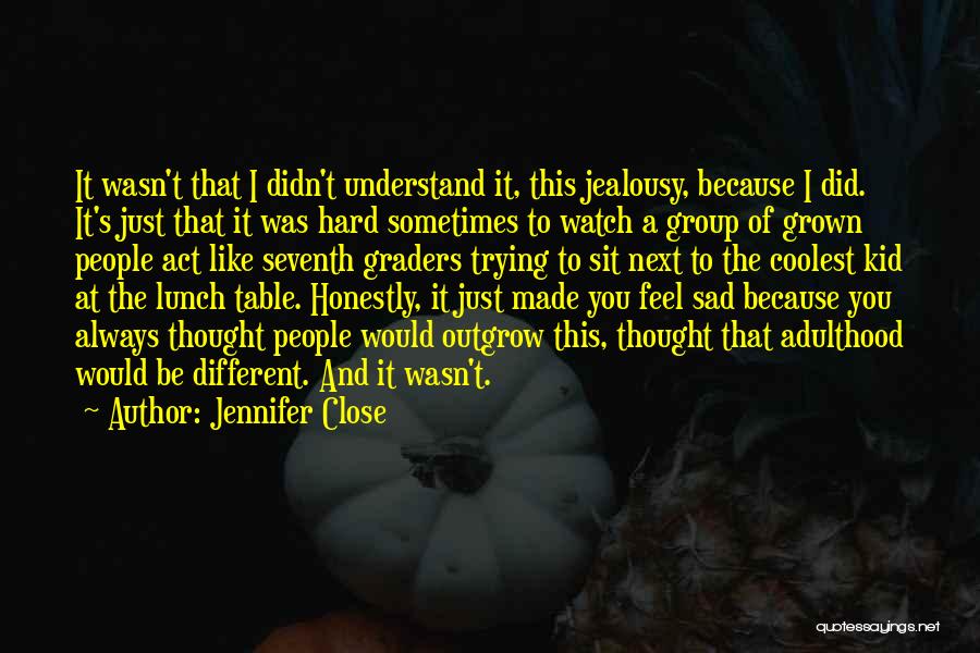 Jennifer Close Quotes: It Wasn't That I Didn't Understand It, This Jealousy, Because I Did. It's Just That It Was Hard Sometimes To