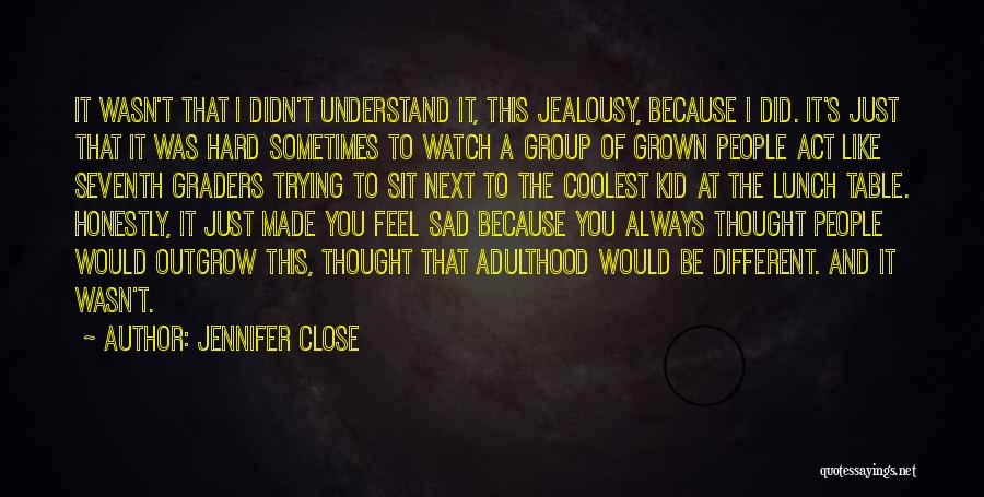 Jennifer Close Quotes: It Wasn't That I Didn't Understand It, This Jealousy, Because I Did. It's Just That It Was Hard Sometimes To