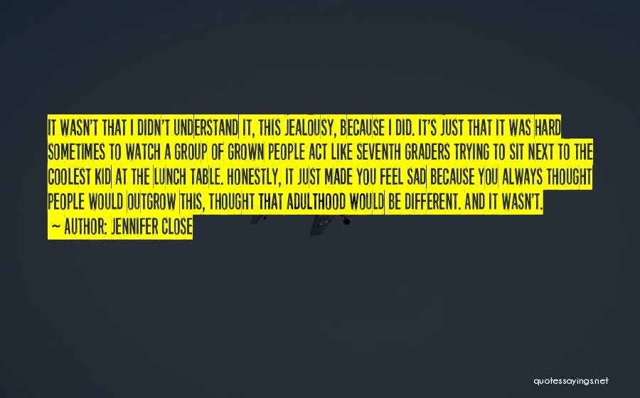 Jennifer Close Quotes: It Wasn't That I Didn't Understand It, This Jealousy, Because I Did. It's Just That It Was Hard Sometimes To