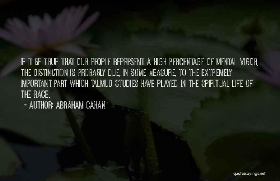 Abraham Cahan Quotes: If It Be True That Our People Represent A High Percentage Of Mental Vigor, The Distinction Is Probably Due, In