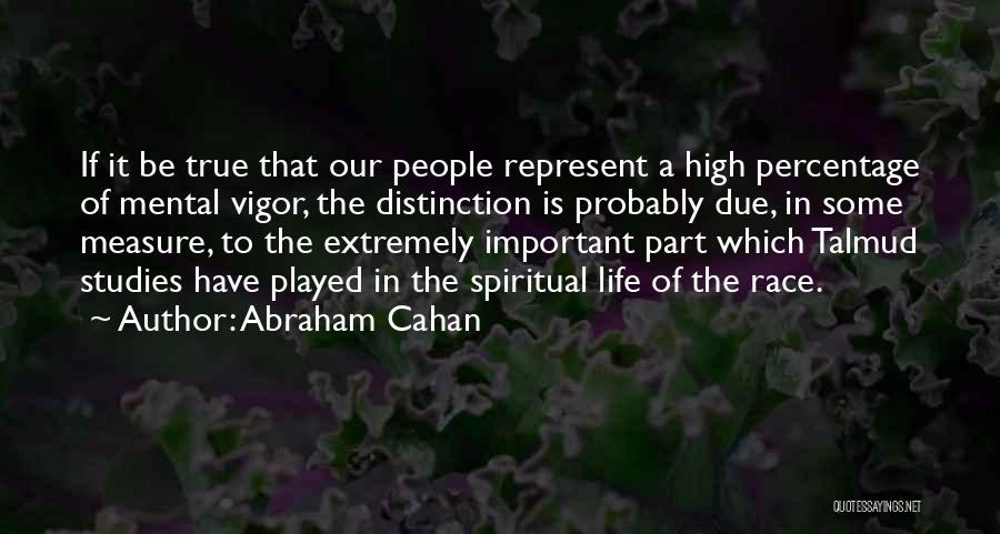 Abraham Cahan Quotes: If It Be True That Our People Represent A High Percentage Of Mental Vigor, The Distinction Is Probably Due, In