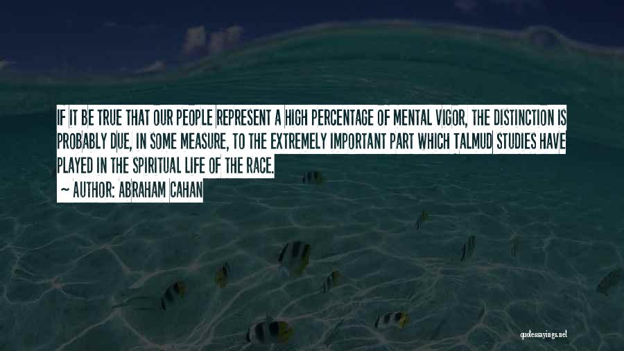 Abraham Cahan Quotes: If It Be True That Our People Represent A High Percentage Of Mental Vigor, The Distinction Is Probably Due, In