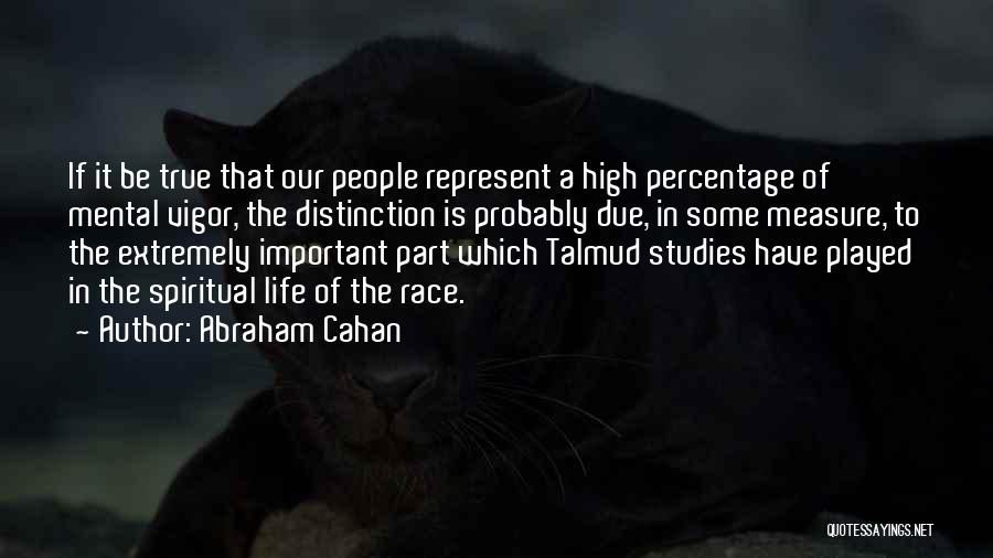 Abraham Cahan Quotes: If It Be True That Our People Represent A High Percentage Of Mental Vigor, The Distinction Is Probably Due, In