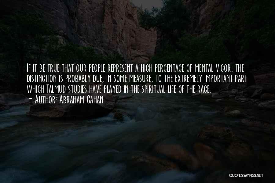 Abraham Cahan Quotes: If It Be True That Our People Represent A High Percentage Of Mental Vigor, The Distinction Is Probably Due, In