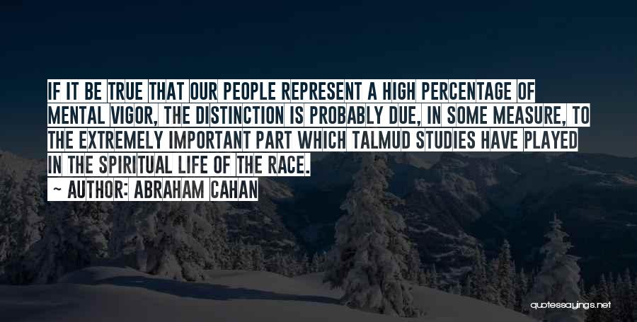 Abraham Cahan Quotes: If It Be True That Our People Represent A High Percentage Of Mental Vigor, The Distinction Is Probably Due, In