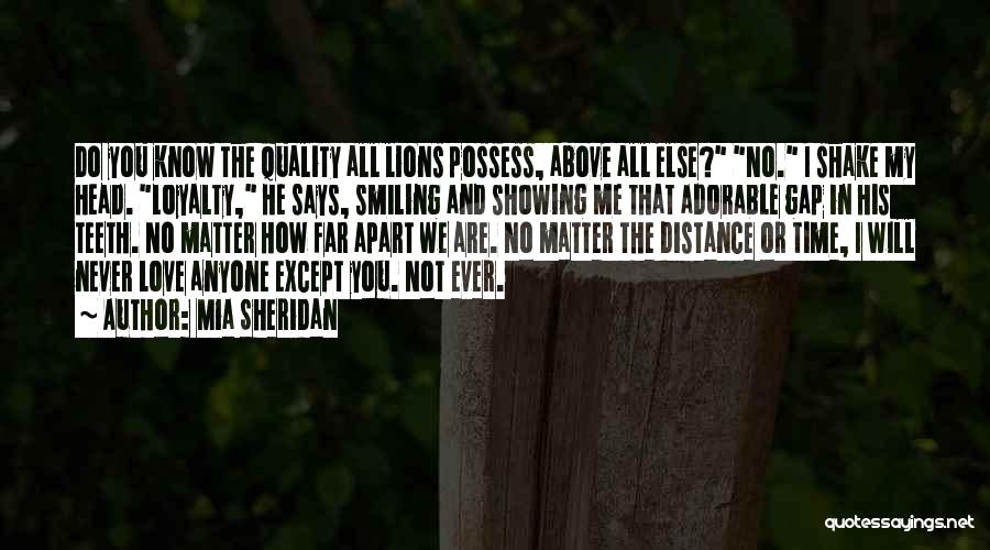 Mia Sheridan Quotes: Do You Know The Quality All Lions Possess, Above All Else? No. I Shake My Head. Loyalty, He Says, Smiling