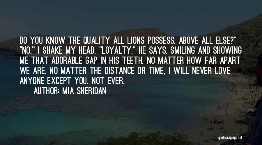 Mia Sheridan Quotes: Do You Know The Quality All Lions Possess, Above All Else? No. I Shake My Head. Loyalty, He Says, Smiling